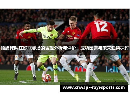 顶级球队在欧冠赛场的表现分析与评价：成功因素与未来趋势探讨