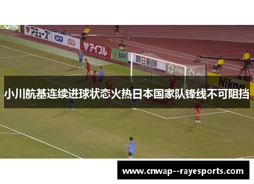 小川航基连续进球状态火热日本国家队锋线不可阻挡